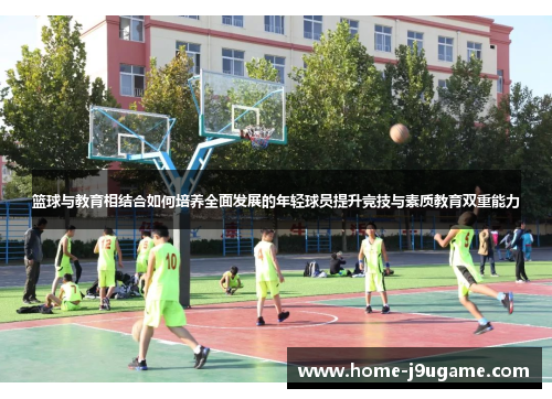 篮球与教育相结合如何培养全面发展的年轻球员提升竞技与素质教育双重能力