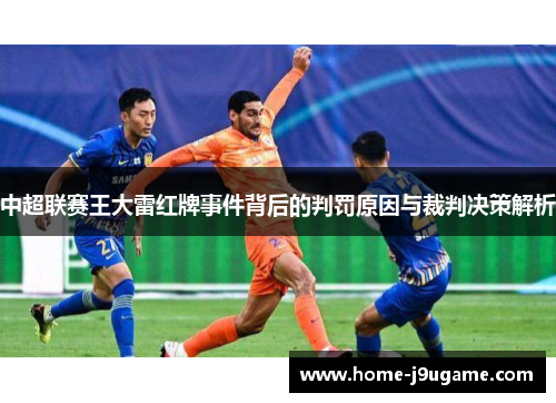 中超联赛王大雷红牌事件背后的判罚原因与裁判决策解析