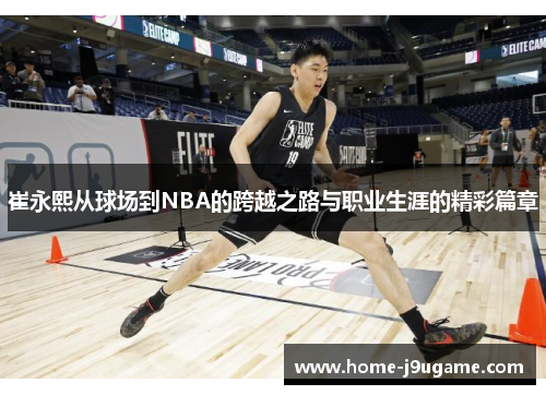 崔永熙从球场到NBA的跨越之路与职业生涯的精彩篇章