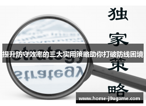 提升防守效率的三大实用策略助你打破防线困境