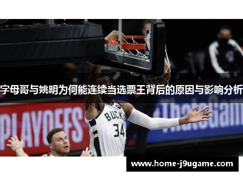 字母哥与姚明为何能连续当选票王背后的原因与影响分析