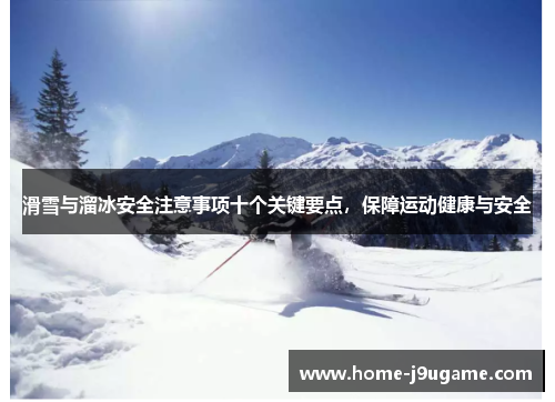 滑雪与溜冰安全注意事项十个关键要点，保障运动健康与安全