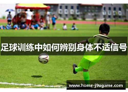 足球训练中如何辨别身体不适信号