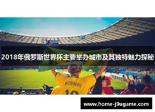 2018年俄罗斯世界杯主要举办城市及其独特魅力探秘