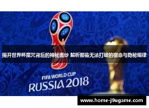 揭开世界杯魔咒背后的神秘面纱 解析那些无法打破的宿命与隐秘规律