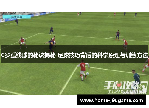 C罗弧线球的秘诀揭秘 足球技巧背后的科学原理与训练方法
