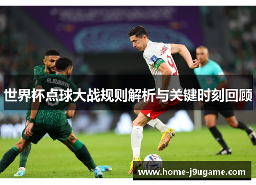 世界杯点球大战规则解析与关键时刻回顾